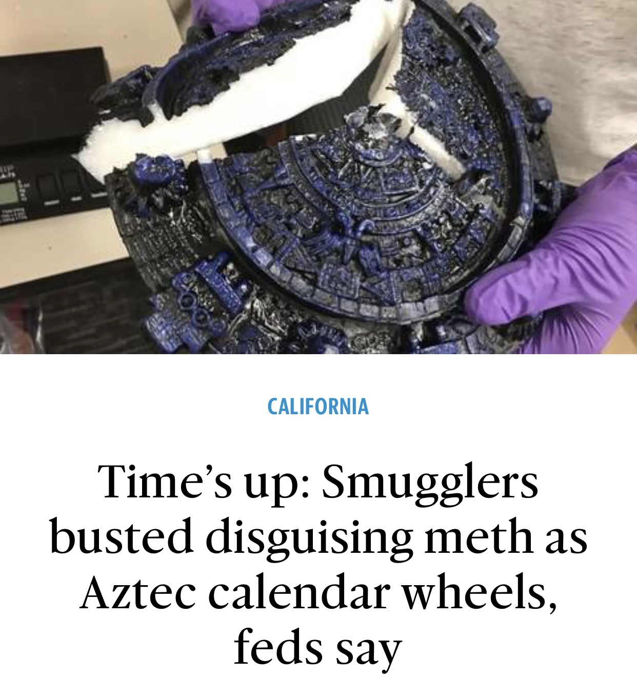 forbidden oreos - California Time's up Smugglers busted disguising meth as Aztec calendar wheels, feds say