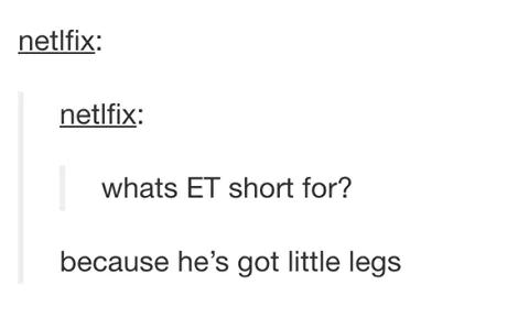 there when then - netlfix netlfix whats Et short for? because he's got little legs