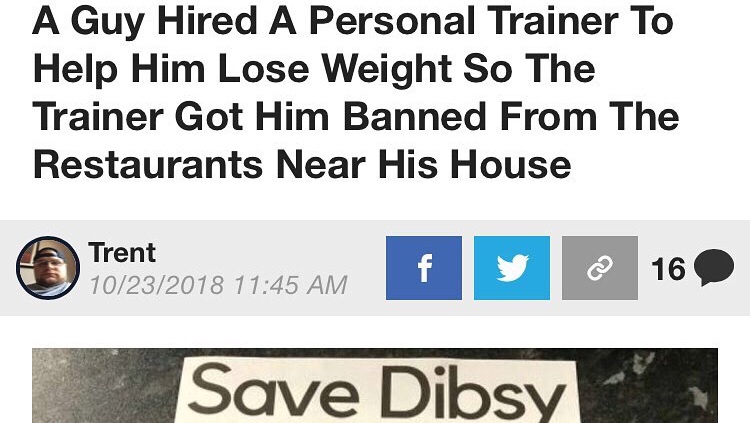 organization - A Guy Hired A Personal Trainer To Help Him Lose Weight So The Trainer Got Him Banned From The Restaurants Near His House Trent 10232018 f y @ 16 Save Dibsy