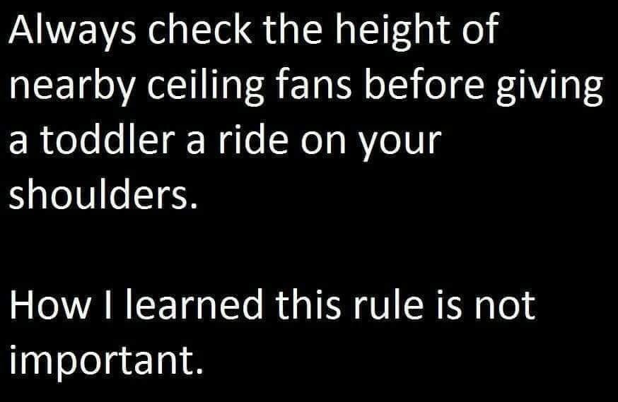 angle - Always check the height of nearby ceiling fans before giving a toddler a ride on your shoulders. How I learned this rule is not important.