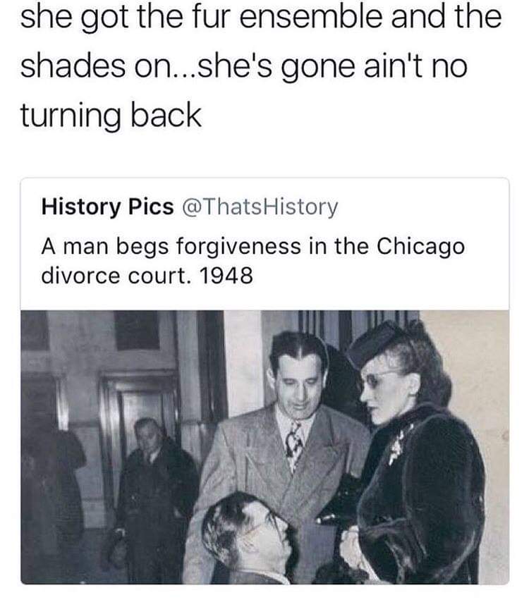 man begs forgiveness in the chicago divorce court - she got the fur ensemble and the shades on...she's gone ain't no turning back History Pics History A man begs forgiveness in the Chicago divorce court. 1948