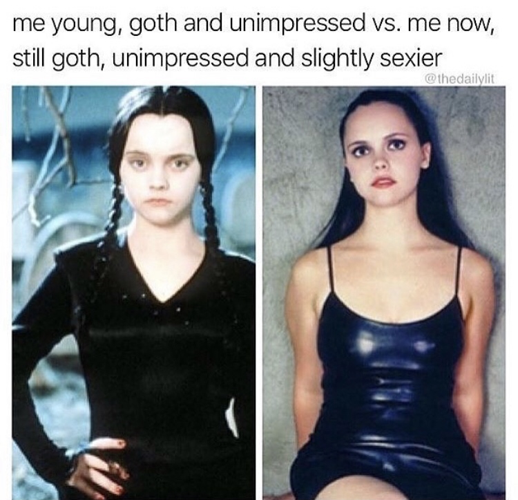 relatable goth memes - me young, goth and unimpressed vs. me now, still goth, unimpressed and slightly sexier
