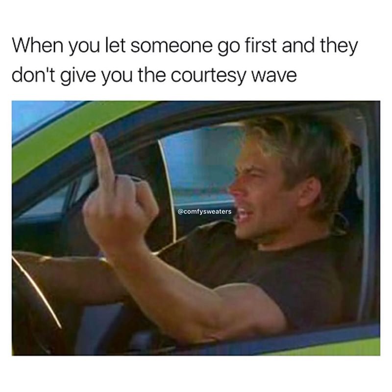 hilarious new memes - When you let someone go first and they don't give you the courtesy wave