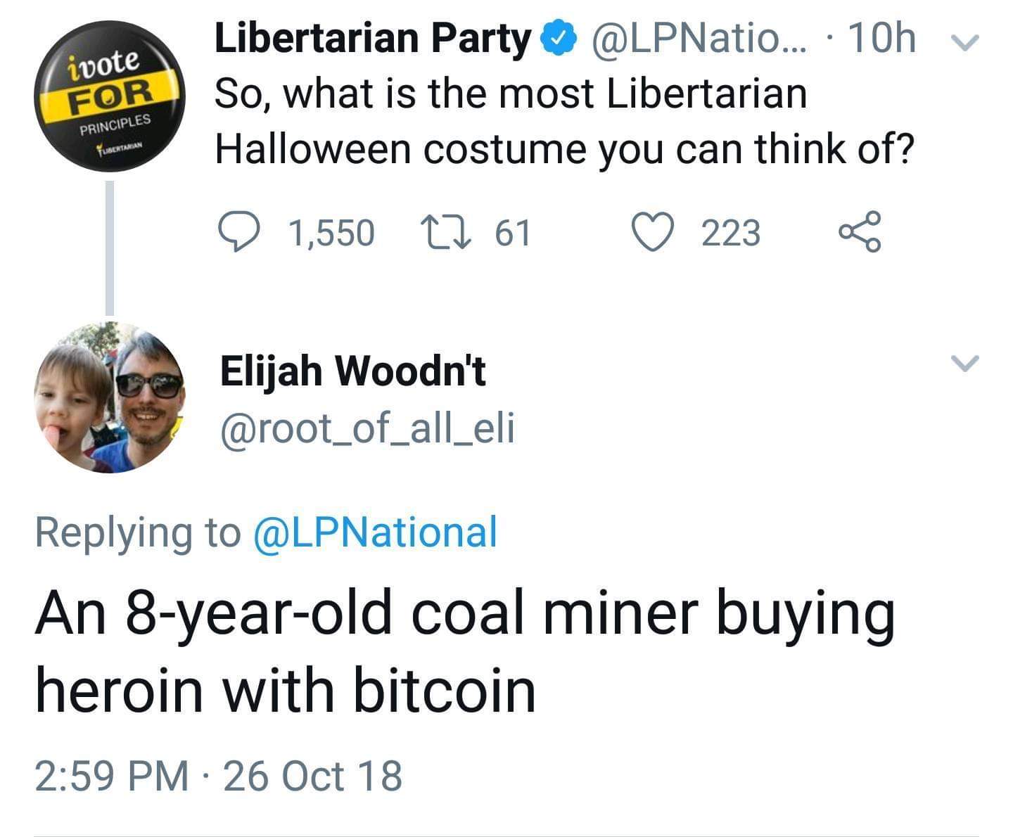 most libertarian thing ever - V ivote For Principles Libertarian Party ... 10h So, what is the most Libertarian Halloween costume you can think of? 1,550 12 61 223 Tlantaran Elijah Woodn't An 8yearold coal miner buying heroin with bitcoin 26 Oct 18
