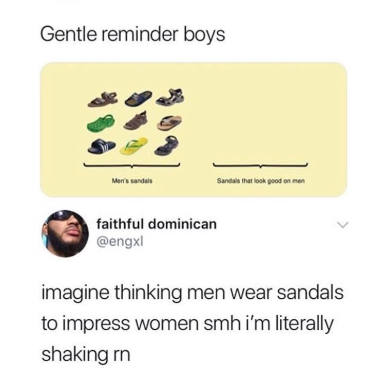 sandals for men meme - Gentle reminder boys Men's sandals Sandals that look good on men faithful dominican imagine thinking men wear sandals to impress women smh i'm literally shaking rn