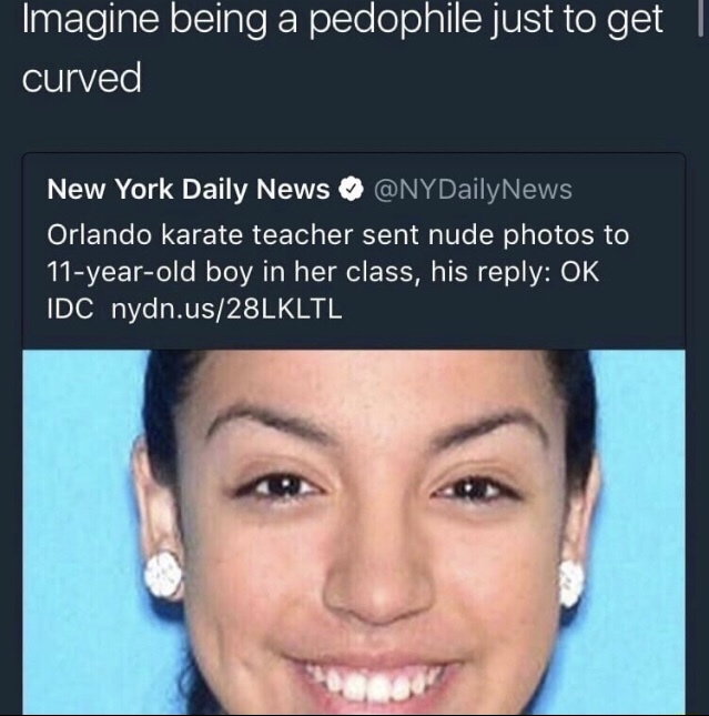 jaw - Imagine being a pedophile just to get | curved New York Daily News Daily News Orlando karate teacher sent nude photos to 11yearold boy in her class, his Ok Idc nydn.us28LKLTL