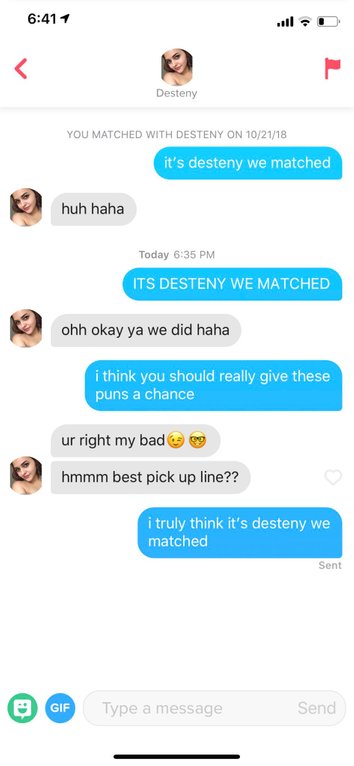 web page - 1 Desteny You Matched With Desteny On 102118 it's desteny we matched huh haha Today Its Desteny We Matched ohh okay ya we did haha i think you should really give these puns a chance ur right my bad og hmmm best pick up line?? i truly think it's
