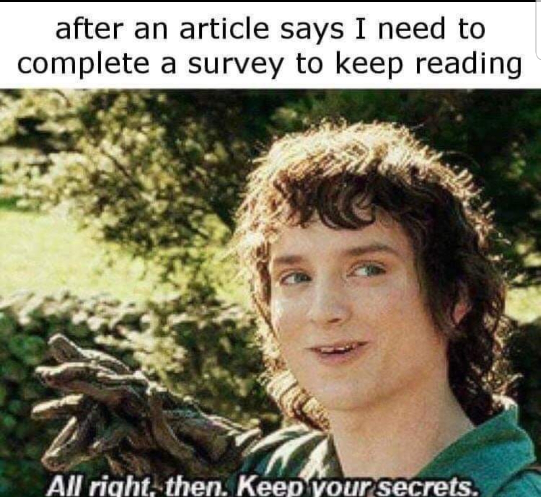 meme keep your secrets meme - after an article says I need to complete a survey to keep reading All right, then. Keepvour secrets.