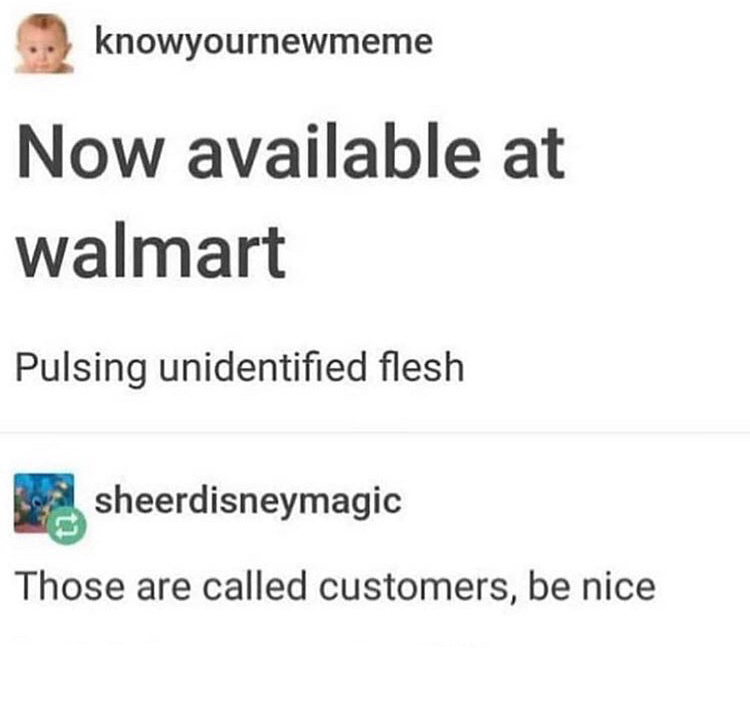 meme document - knowyournewmeme Now available at walmart Pulsing unidentified flesh sheerdisneymagic Those are called customers, be nice
