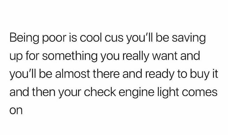 meme you can t play a player - Being poor is cool cus you'll be saving up for something you really want and you'll be almost there and ready to buy it and then your check engine light comes on
