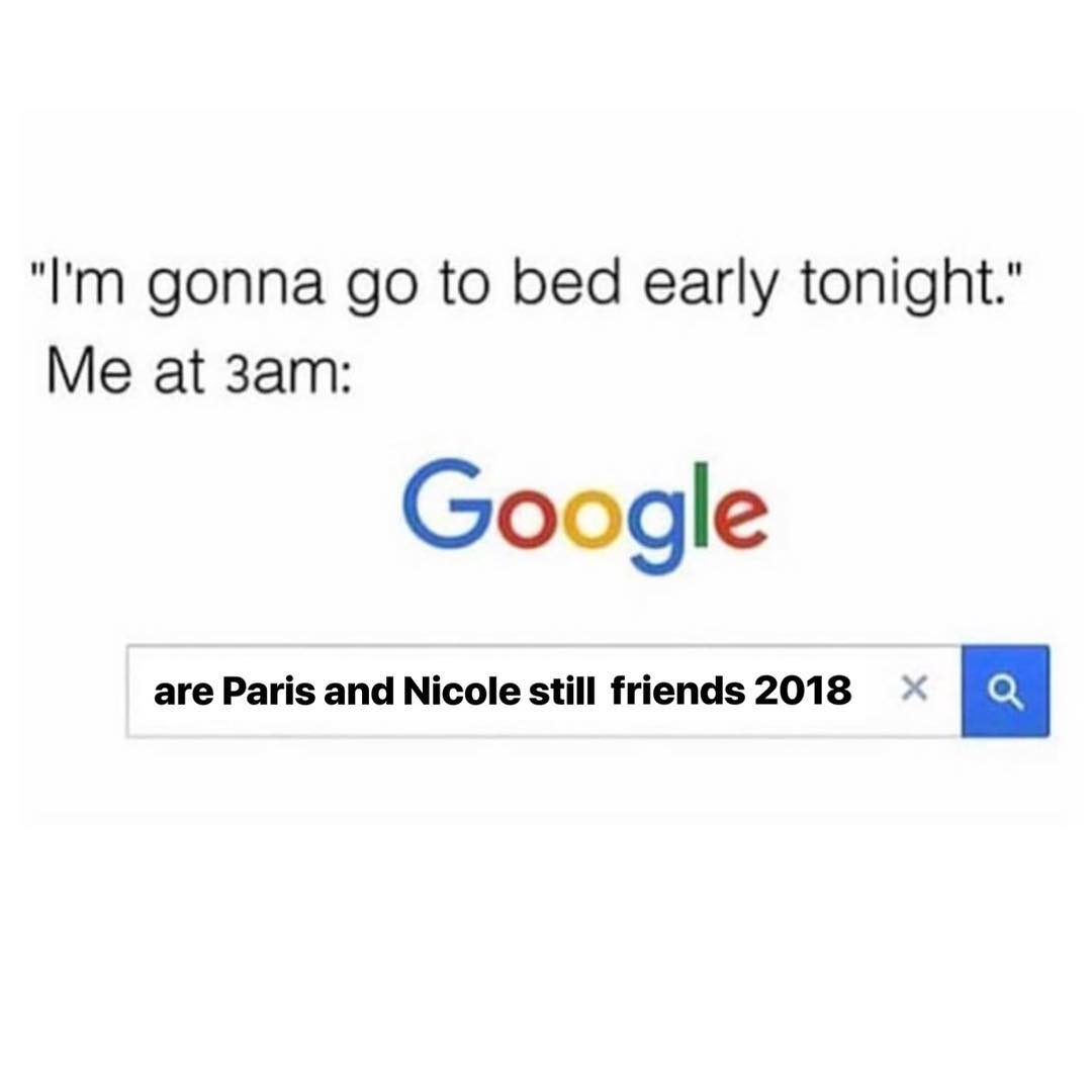 meme number - "I'm gonna go to bed early tonight." Me at 3am Google are Paris and Nicole still friends 2018 X Q