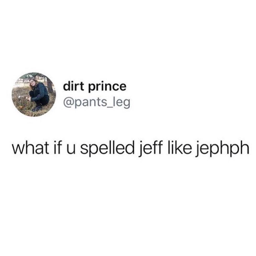 meme dirt prince what if u spelled jeff jephph