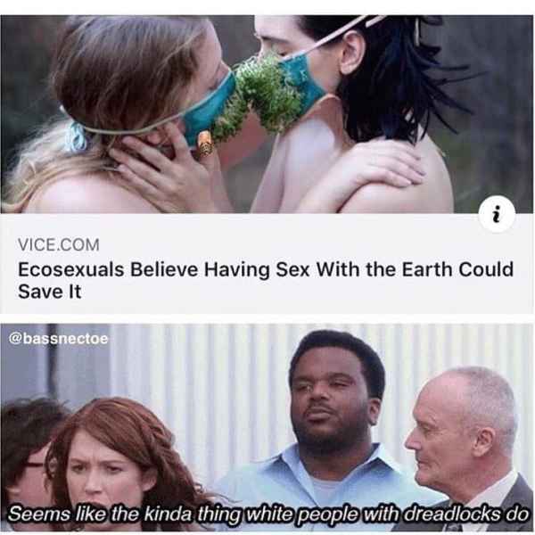 white people with dreadlocks meme - Vice.Com Ecosexuals Believe Having Sex With the Earth Could Save It Seems the kinda thing white people with dreadlocks do