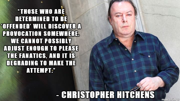 christopher hitchens meme fuck you - "Those Who Are Determined To Be "Offended' Will Discover A Provocation Somewhere. We Cannot Possibly Adjust Enough To Please The Fanatics, And It Is Degrading To Make The Attempt." Christopher Hitchens made o mau