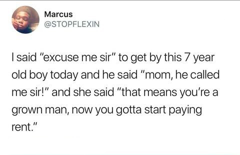 excuse me to a 7 year old, now he got to pay rent