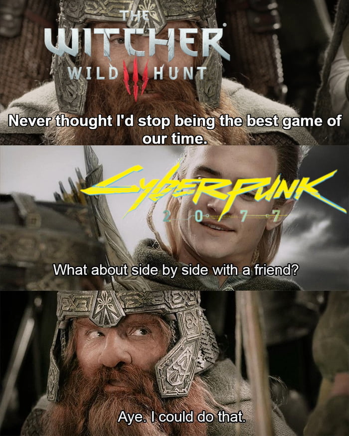 cyberpunk 2077 memes - never thought i d die fighting side by side with a pedophile - Witcher Wild Hunt Never thought I'd stop being the best game of our time. Nk What about side by side with a friend? Aye. I could do that.