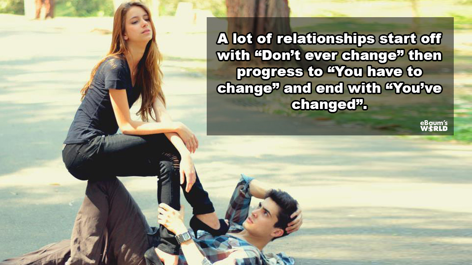 crazy love couple - A lot of relationships start off with "Don't ever change then progress to "You have to change" and end with You've changed. eBaum's World