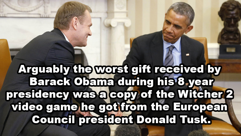 conversation - Arguably the worst gift received by Barack Obama during his 8 year presidency was a copy of the Witcher 2 video game he got from the European Council president Donald Tusk.