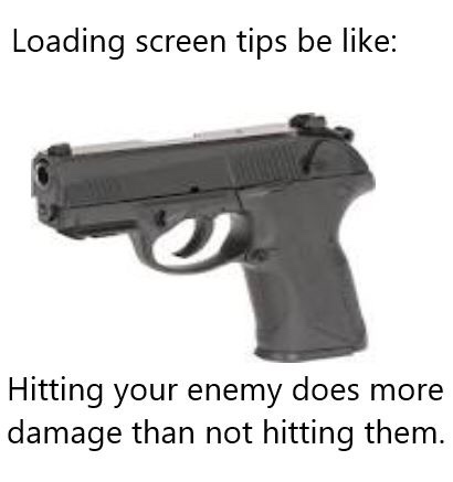 Meme - Loading screen tips be Hitting your enemy does more damage than not hitting them.