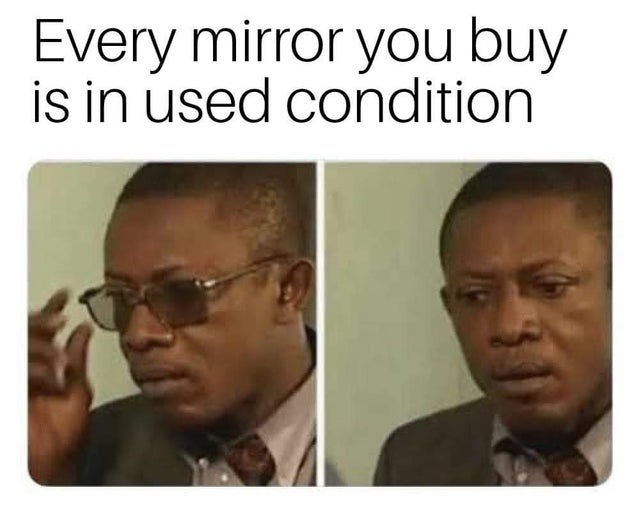 latest funny memes - Every mirror you buy is in used condition