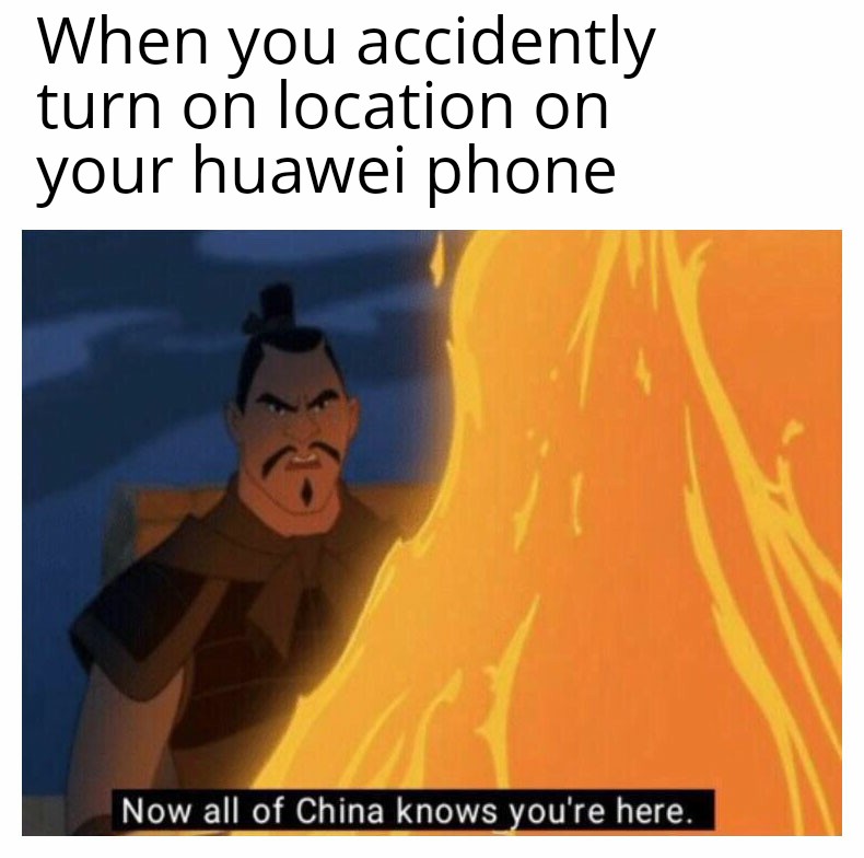 huawei meme - When you accidently turn on location on your huawei phone Now all of China knows you're here.