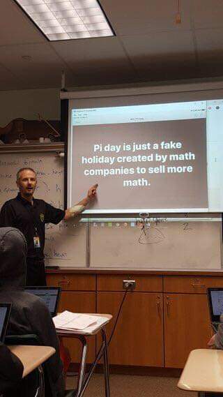 Mathematics - Pi day is just a fake holiday created by math companies to sell more math.