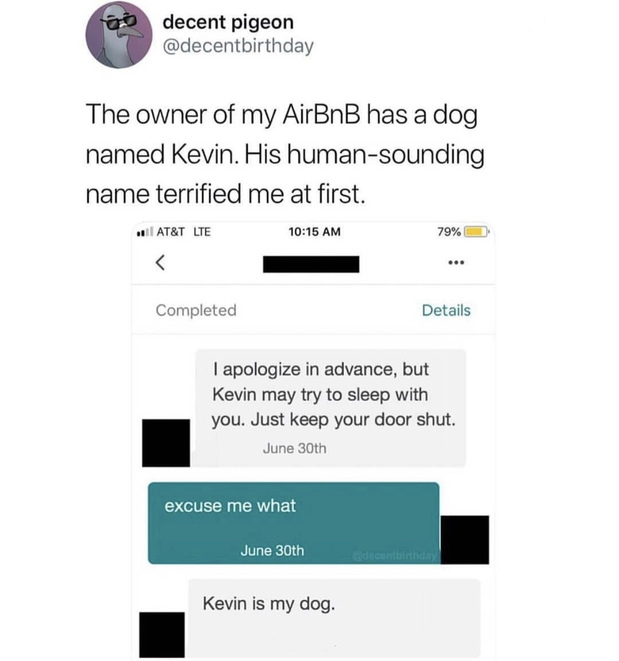 web page - decent pigeon The owner of my AirBnB has a dog named Kevin. His humansounding name terrified me at first. . At&T Lte 79% O Completed Details I apologize in advance, but Kevin may try to sleep with you. Just keep your door shut. June 30th excuse