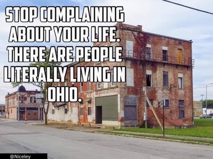 house - Stop Complaining About Your Life. There Are People Literally Living In Ohio. L