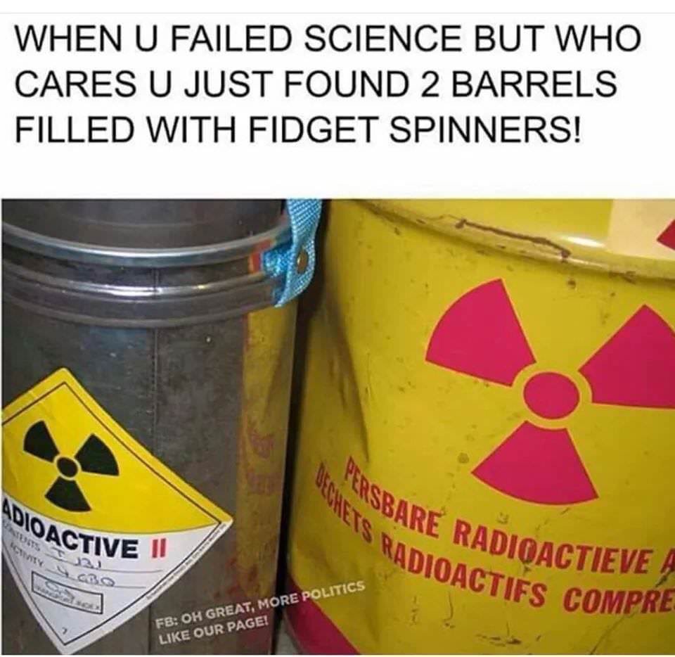 barrel of fidget spinners - When U Failed Science But Who Cares U Just Found 2 Barrels Filled With Fidget Spinners! Bersbare Radi Adidas Sactive Sare Radioactieve Adioacties Compre Soba Fb Oh Great, More Politics Our Page!