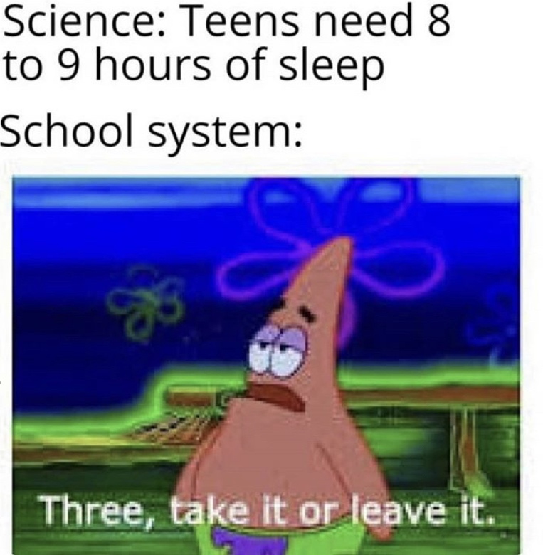 Science Teens need 8 to 9 hours of sleep School system Three, take it or leave it.