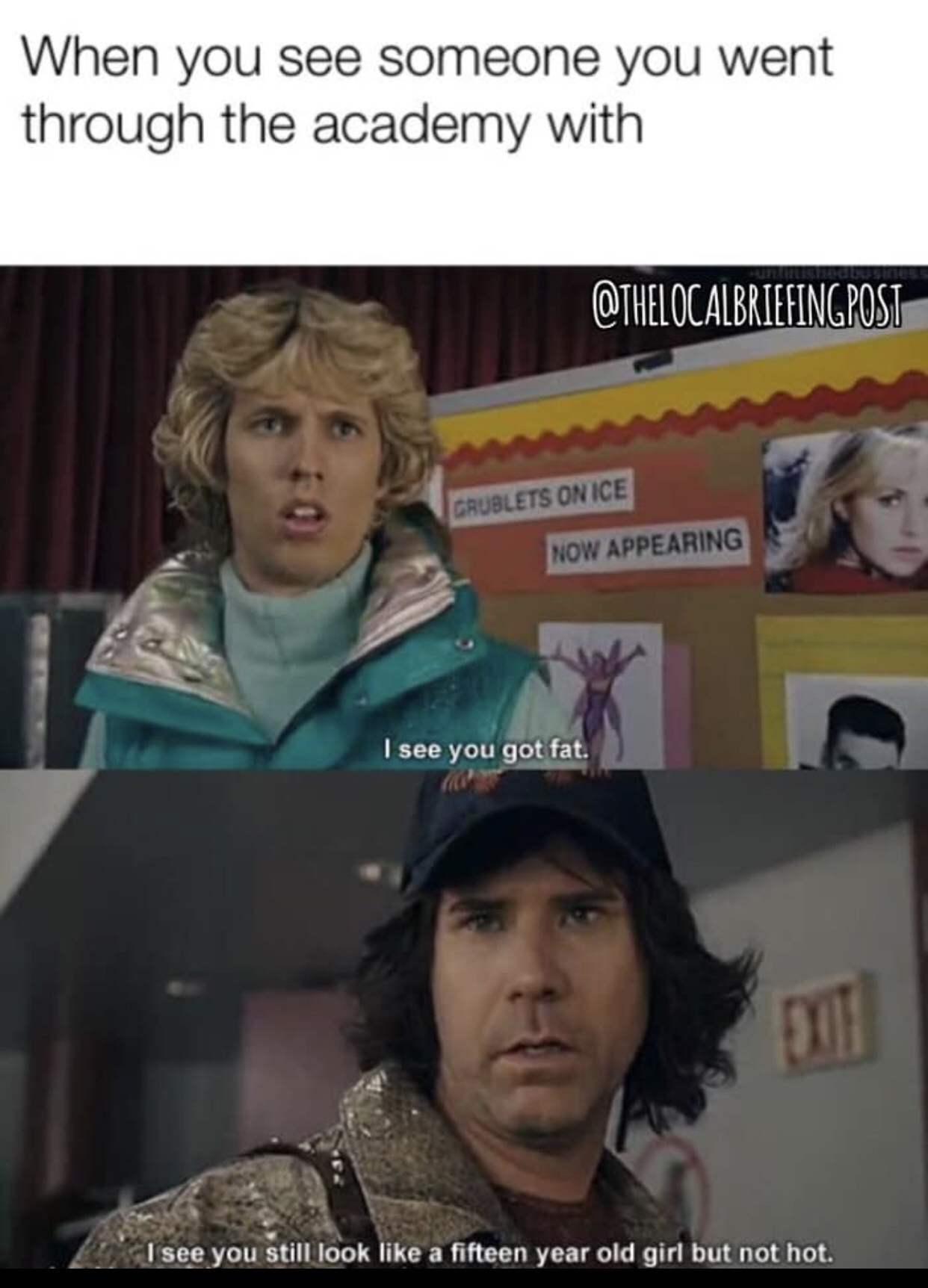 blades of glory meme - When you see someone you went through the academy with Grublets On Ice Now Appearing I see you got fat. I see you still look a fifteen year old girl but not hot.