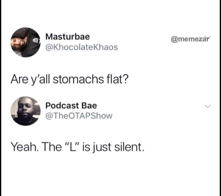 flat stomach l is silent - dhi Masturbae Are y'all stomachs flat? Podcast Bae Yeah. The