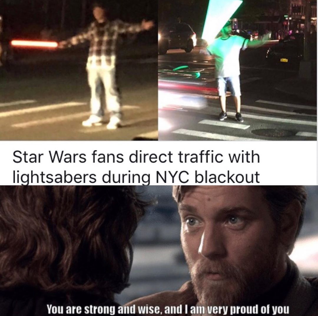 you are strong and wise meme - Star Wars fans direct traffic with lightsabers during Nyc blackout You are strong and wise, and I am very proud of you