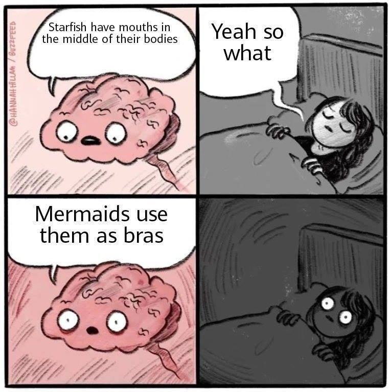 brain are you sleeping meme - Buzepes Starfish have mouths in the middle of their bodies Yeah so what Hannah Cb Mermaids use them as bras 8 Ss
