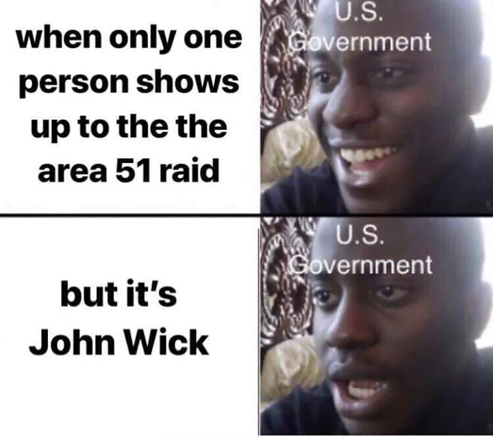 milkshake brings all the boys - U.S. Government when only one person shows up to the the area 51 raid U.S. Government but it's John Wick