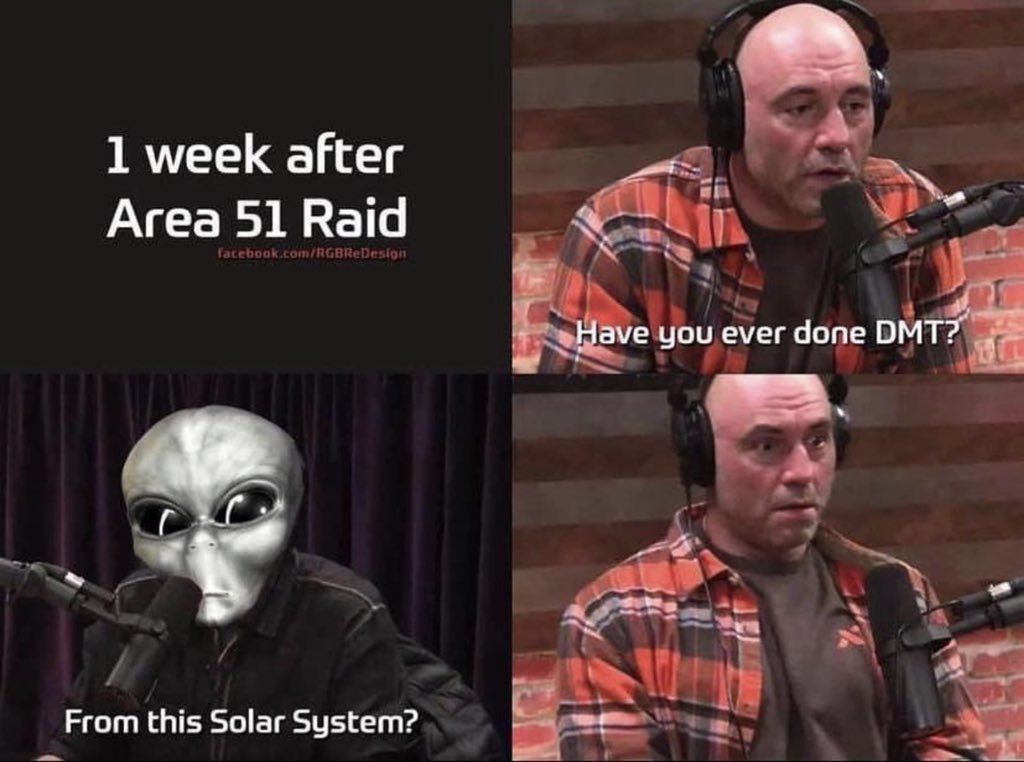 musician - 1 week after Area 51 Raid  Have you ever done Dmt? From this Solar System?