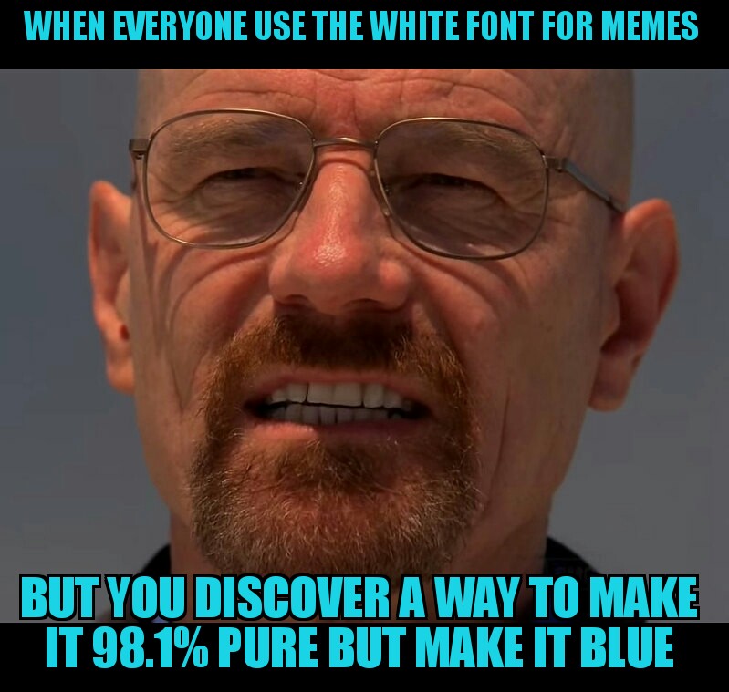 game of thrones lol - When Everyone Use The White Font For Memes But You Discover A Way To Make It 98.1% Pure But Make It Blue