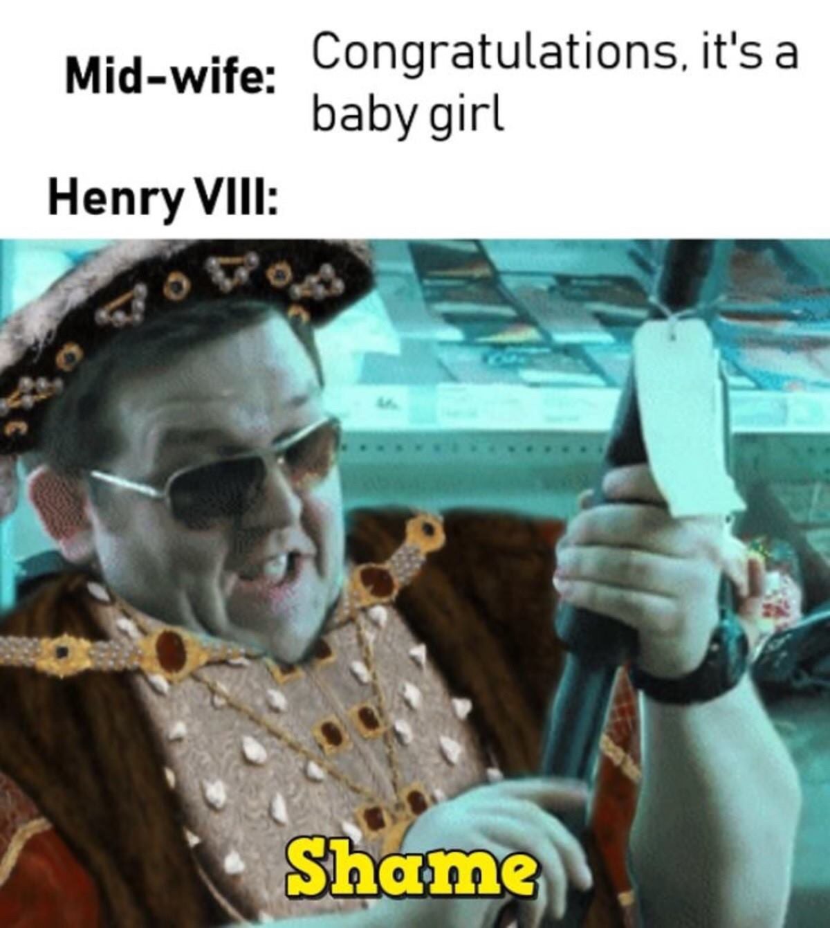 henry viii shame meme - Midwife Congratulations, it's a baby girl Henry Viii Shame