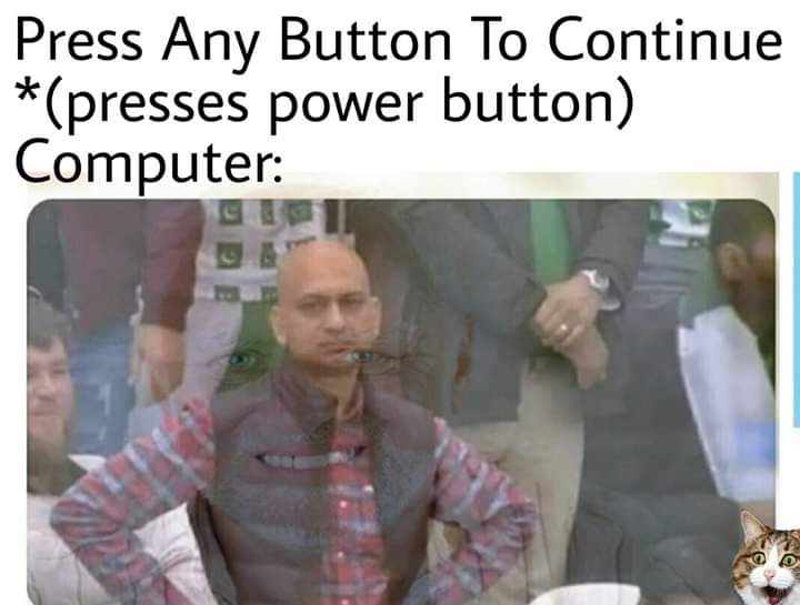 press any button to continue meme - Press Any Button To Continue presses power button Computer