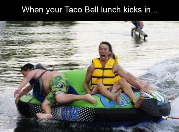 boat tubing funny - When your Taco Bell lunch kicks in...