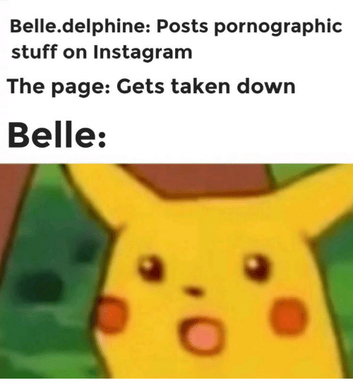 ban memes - Belle.delphine Posts pornographic stuff on Instagram The page Gets taken down Belle