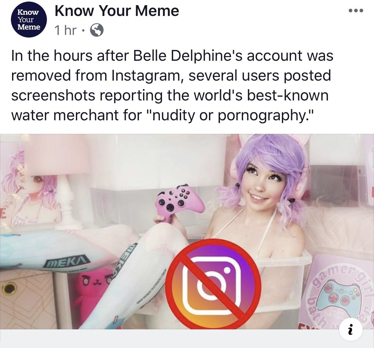 belle delphine bath water - Know kno Your Know Your Meme 1 hr. In the hours after Belle Delphine's account was removed from Instagram, several users posted screenshots reporting the world's bestknown water merchant for "nudity or pornography." Deka