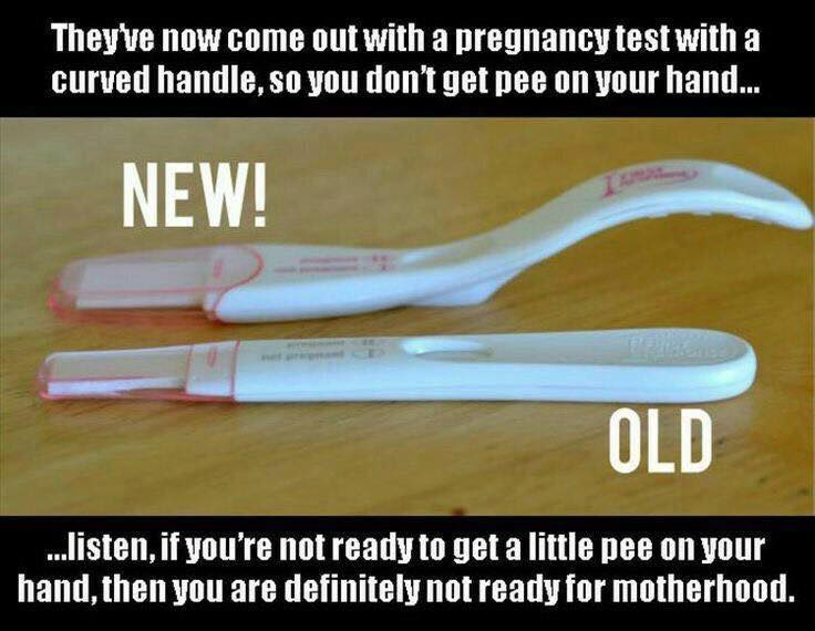pregnancy test ad funny - They've now come out with a pregnancy test with a curved handle, so you don't get pee on your hand... New! Old ....listen, if you're not ready to get a little pee on your hand, then you are definitely not ready for motherhood.