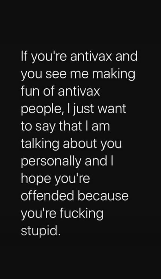 monochrome photography - 'If you're antivax and you see me making fun of antivax people, I just want to say that I am talking about you personally and hope you're offended because you're fucking stupid.