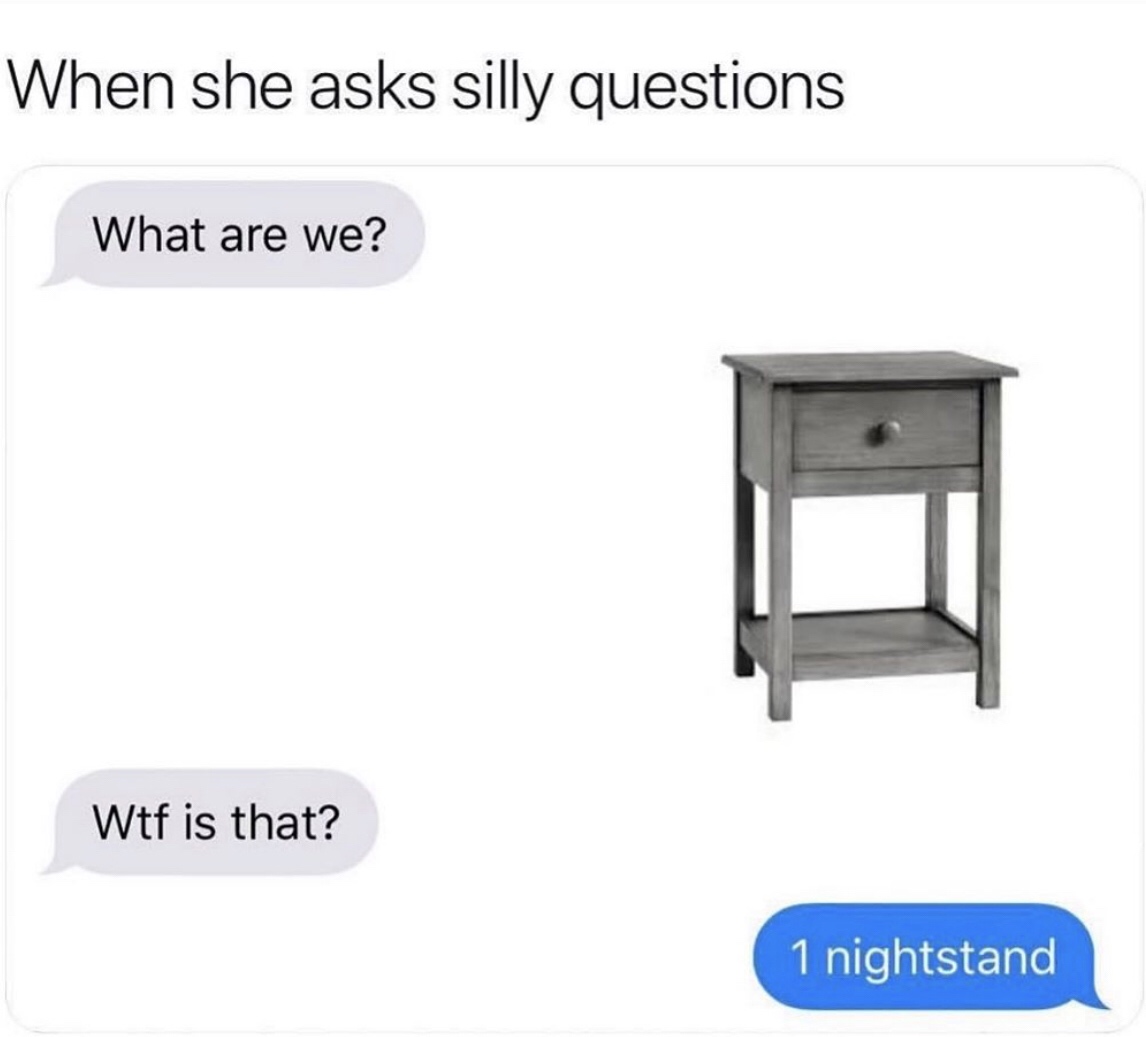 Meme - When she asks silly questions What are we? Wtf is that? 1 nightstand