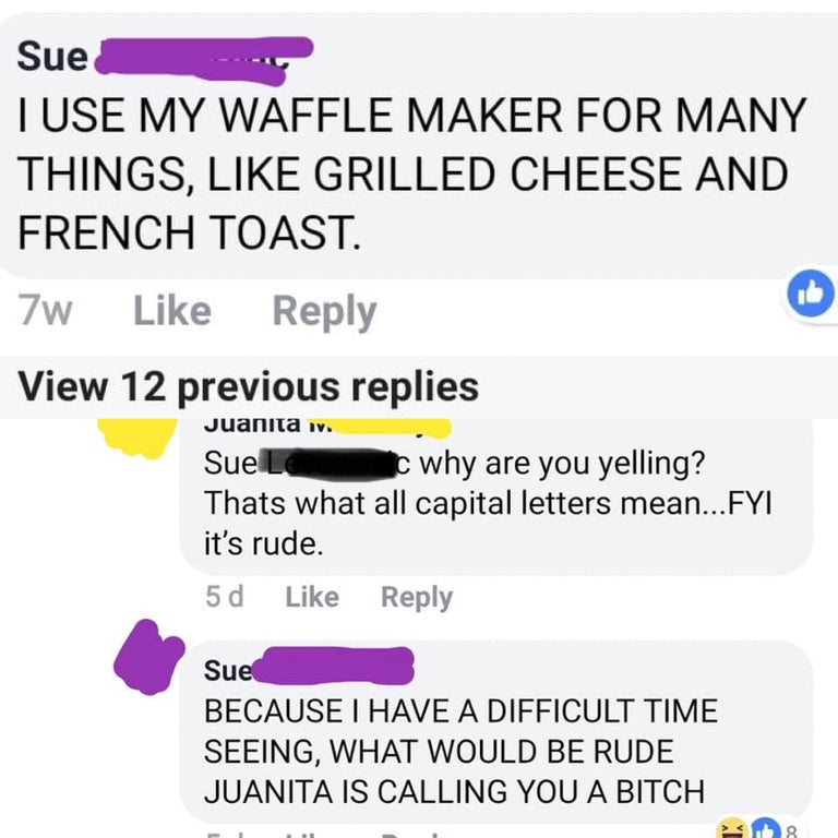 web page - Sue Tuse My Waffle Maker For Many Things, Grilled Cheese And French Toast. 7w View 12 previous replies Juanita y Sue Le c why are you yelling? Thats what all capital letters mean...Fyi it's rude. 5d Sue Because I Have A Difficult Time Seeing, W