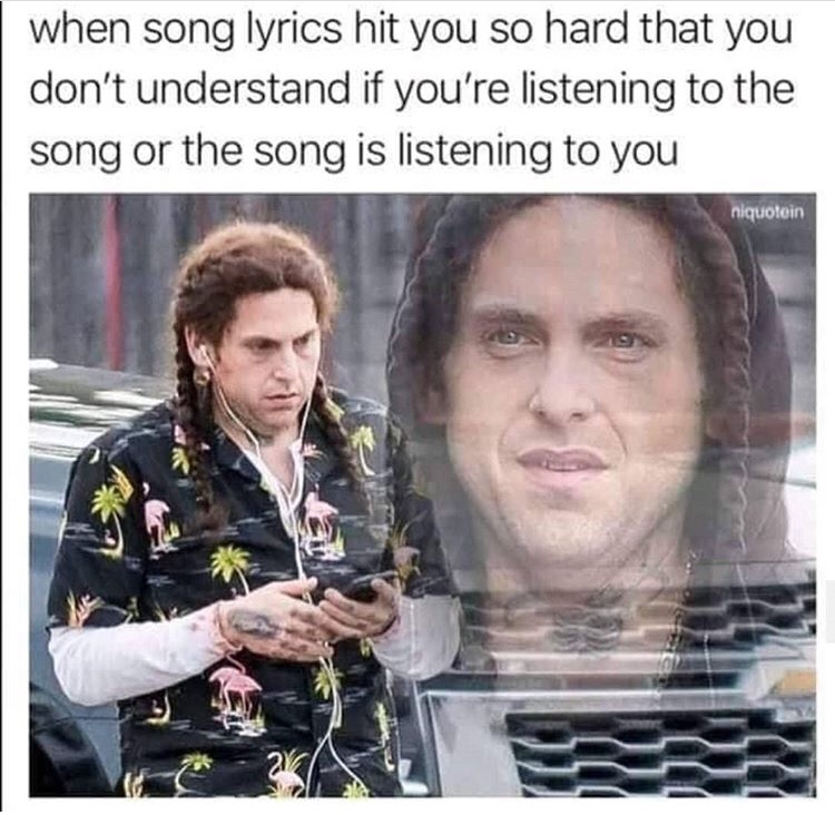 jonah hill memes - when song lyrics hit you so hard that you don't understand if you're listening to the song or the song is listening to you niquotoin