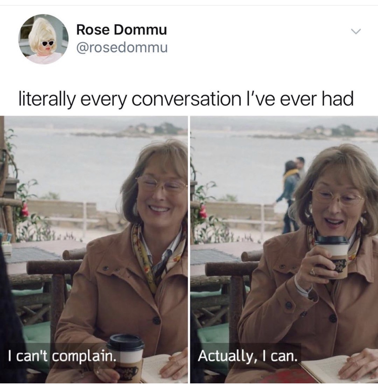 funny memes 2019 - Rose Dommu literally every conversation I've ever had I can't complain. Actually, I can.