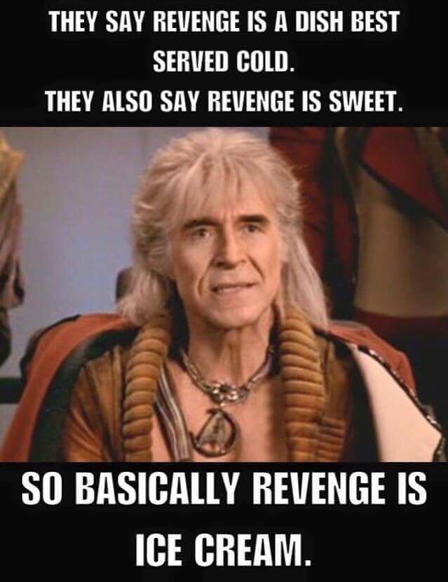 memes on revenge - They Say Revenge Is A Dish Best Served Cold. They Also Say Revenge Is Sweet. So Basically Revenge Is Ice Cream.