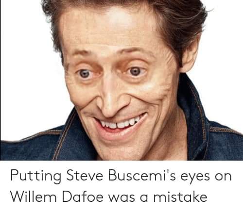 willem dafoe - Putting Steve Buscemi's eyes on Willem Dafoe was a mistake